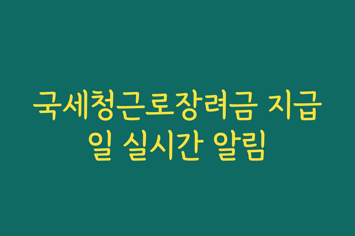 국세청근로장려금 지급일 실시간 알림