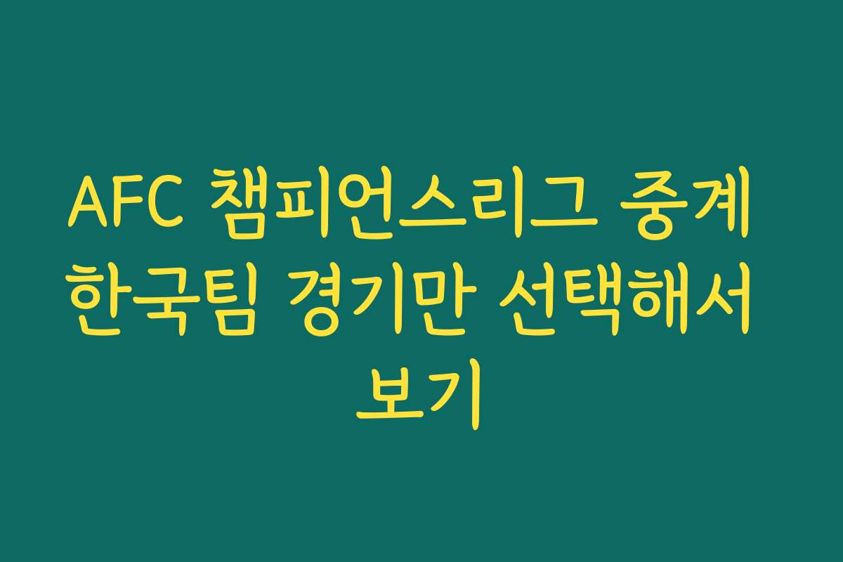 AFC 챔피언스리그 중계 한국팀 경기만 선택해서 보기