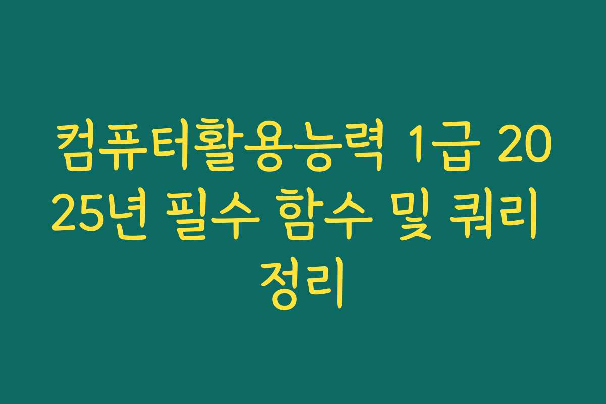 컴퓨터활용능력 1급 2025년 필수 함수 및 쿼리 정리