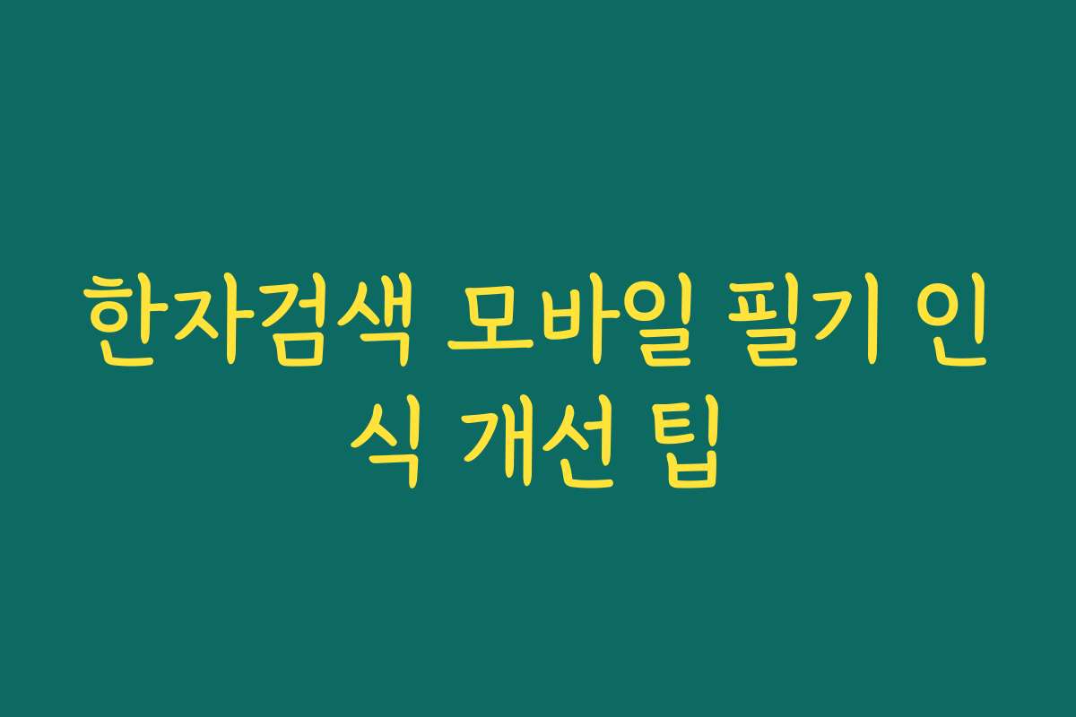 한자검색 모바일 필기 인식 개선 팁