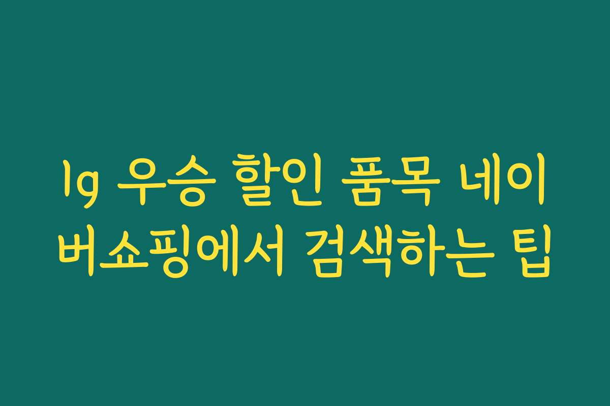 lg 우승 할인 품목 네이버쇼핑에서 검색하는 팁