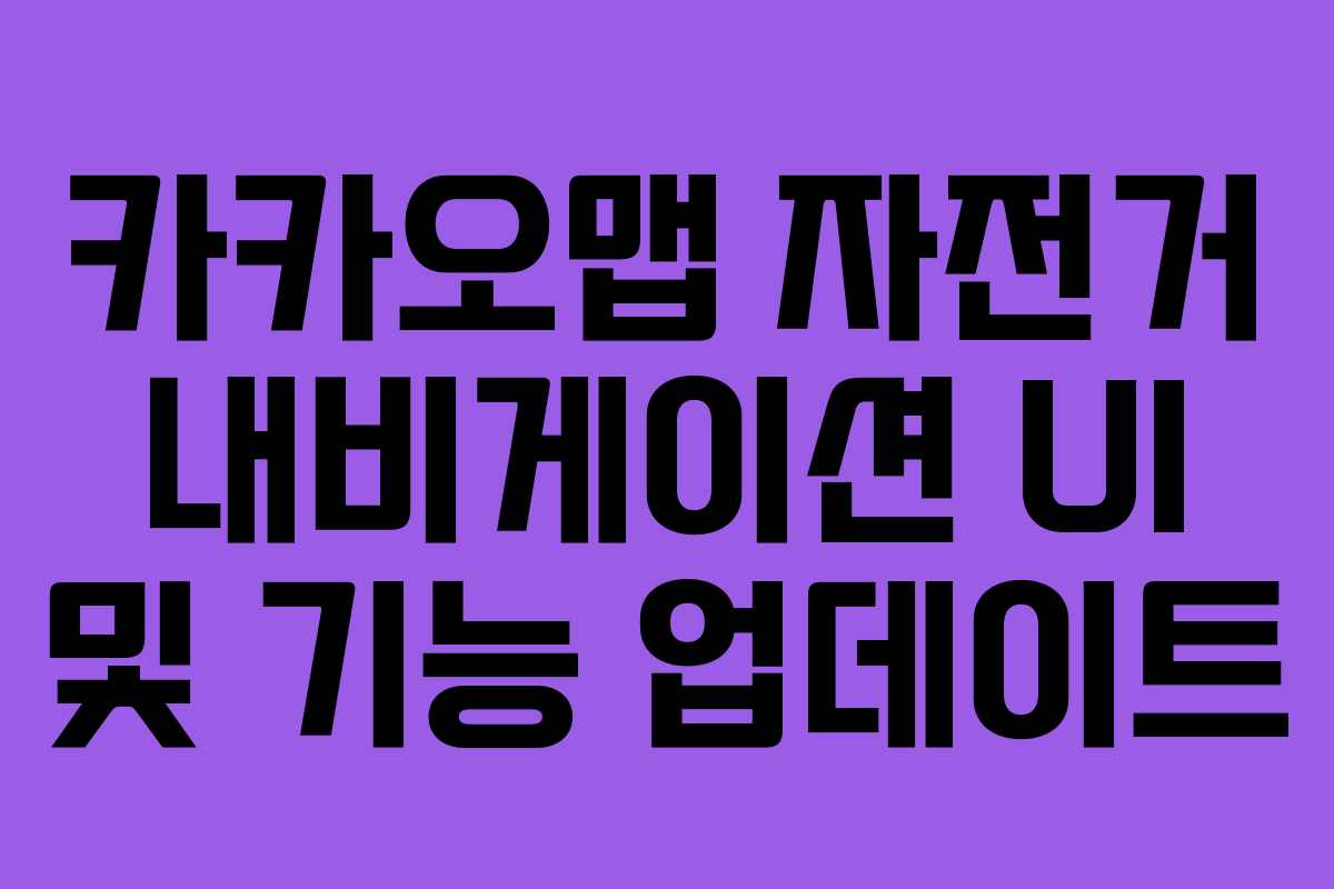 카카오맵 자전거 내비게이션 UI 및 기능 업데이트