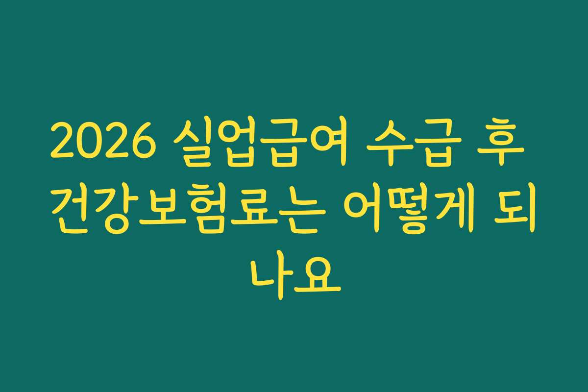 2026 실업급여 수급 후 건강보험료는 어떻게 되나요