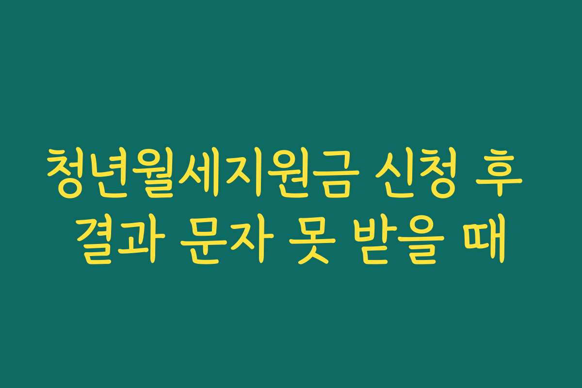 청년월세지원금 신청 후 결과 문자 못 받을 때