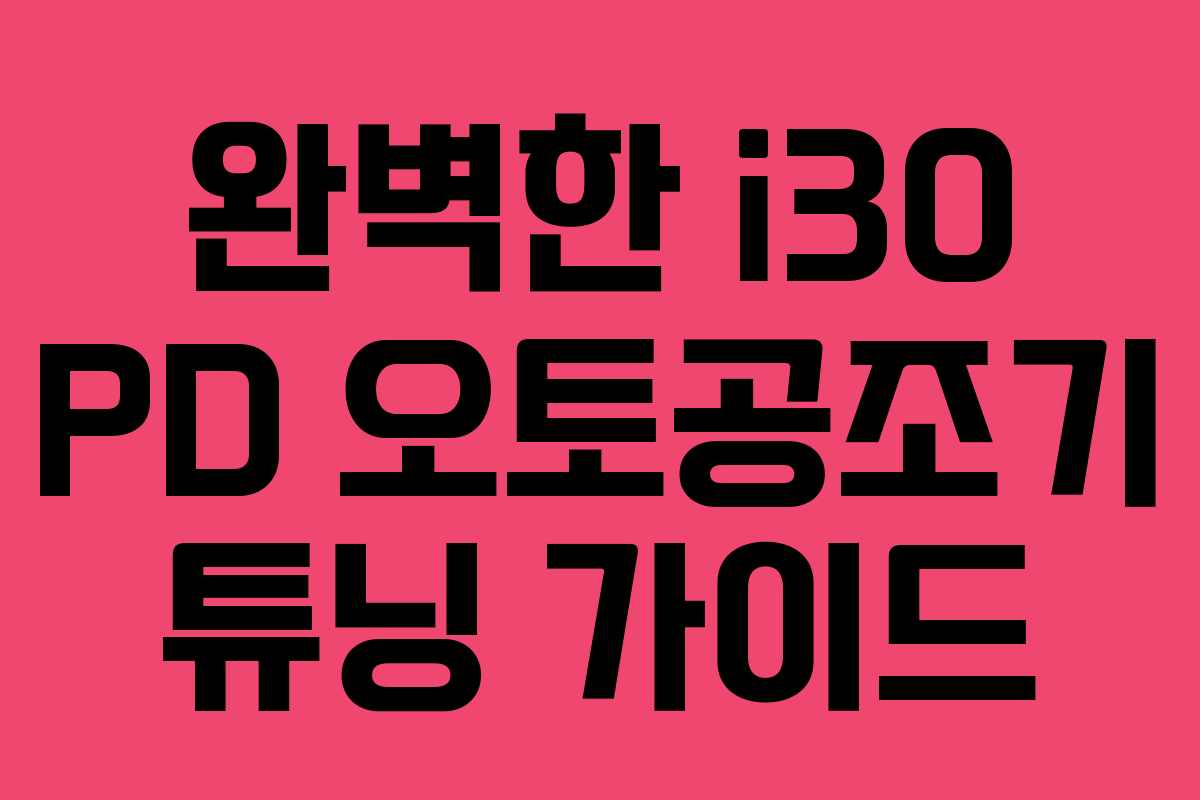 완벽한 i30 PD 오토공조기 튜닝 가이드