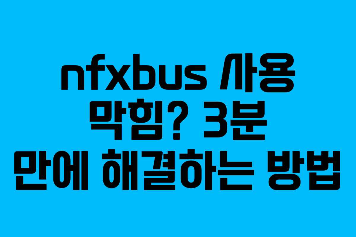 nfxbus 사용 막힘? 3분 만에 해결하는 방법