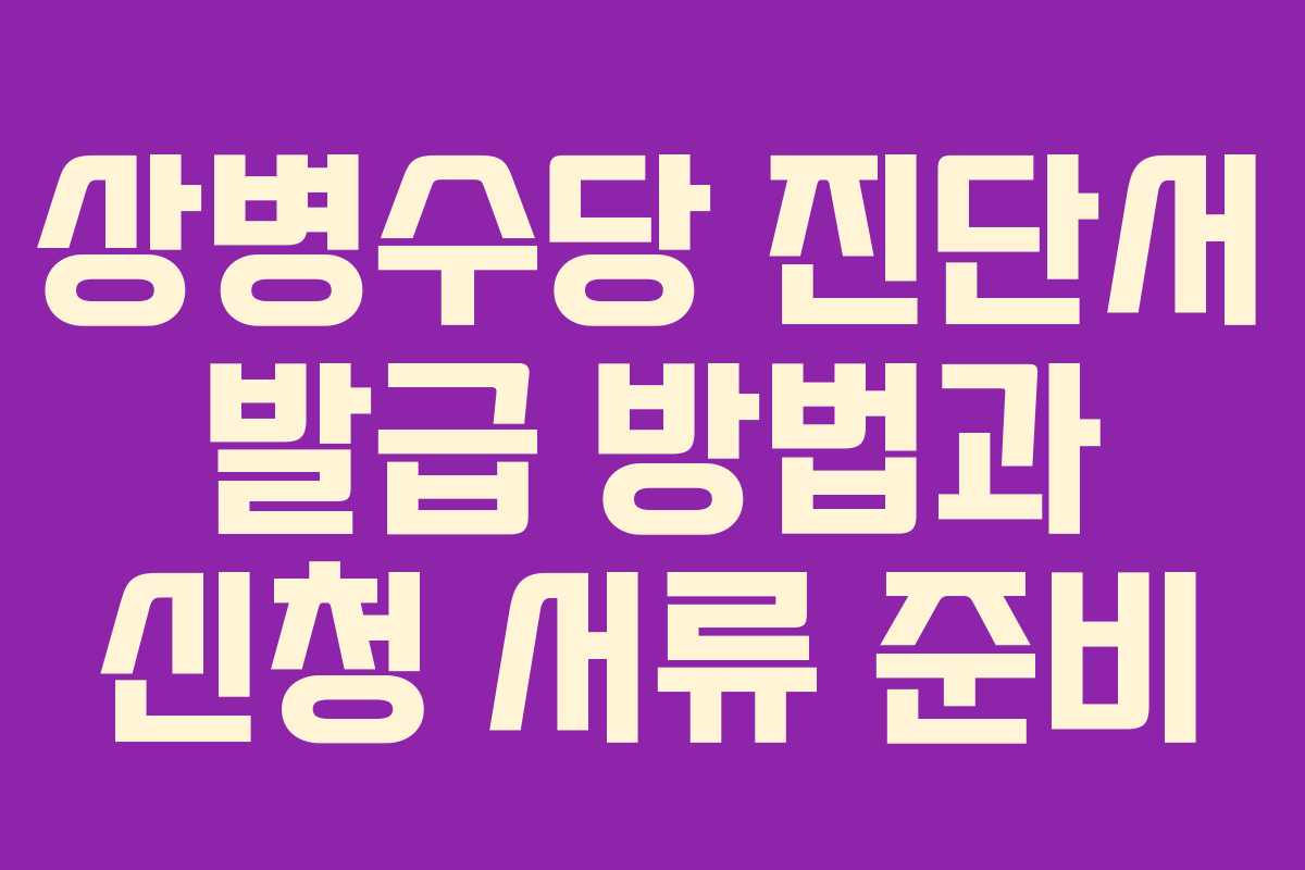 상병수당 진단서 발급 방법과 신청 서류 준비