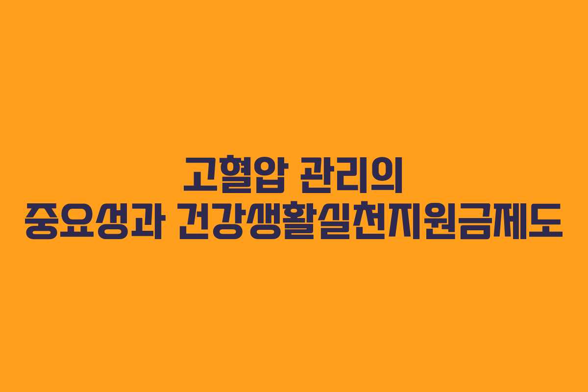 고혈압 관리의 중요성과 건강생활실천지원금제도
