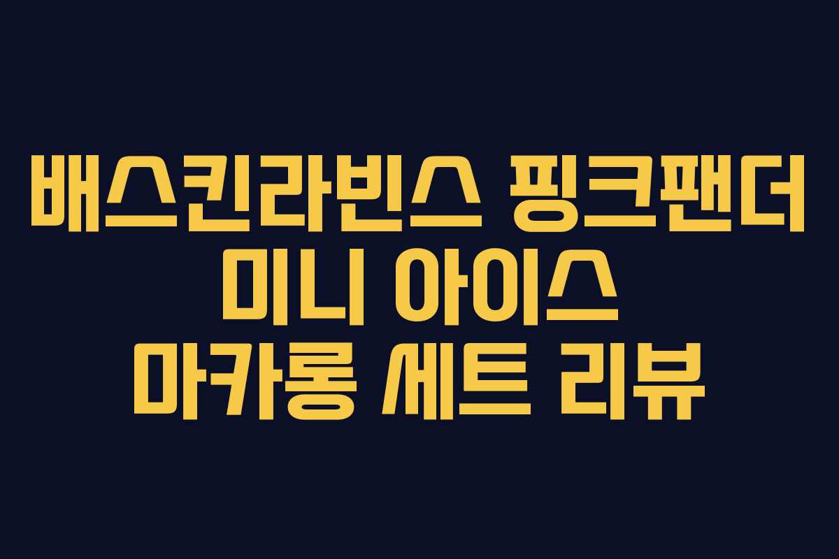 배스킨라빈스 핑크팬더 미니 아이스 마카롱 세트 리뷰