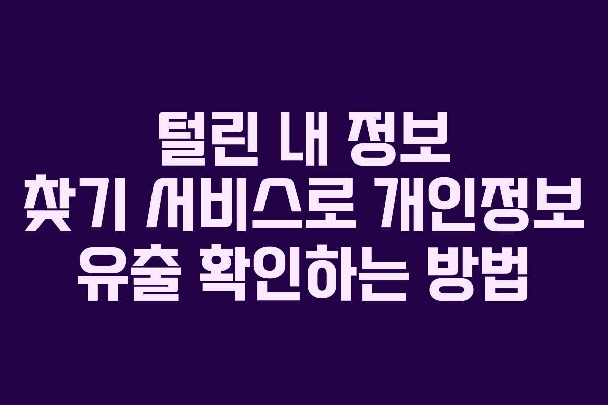 털린 내 정보 찾기 서비스로 개인정보 유출 확인하는 방법
