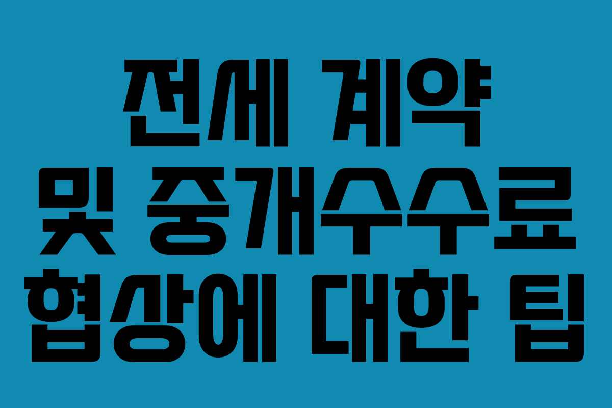 전세 계약 및 중개수수료 협상에 대한 팁