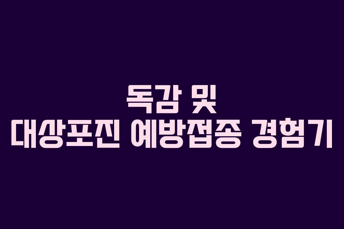독감 및 대상포진 예방접종 경험기