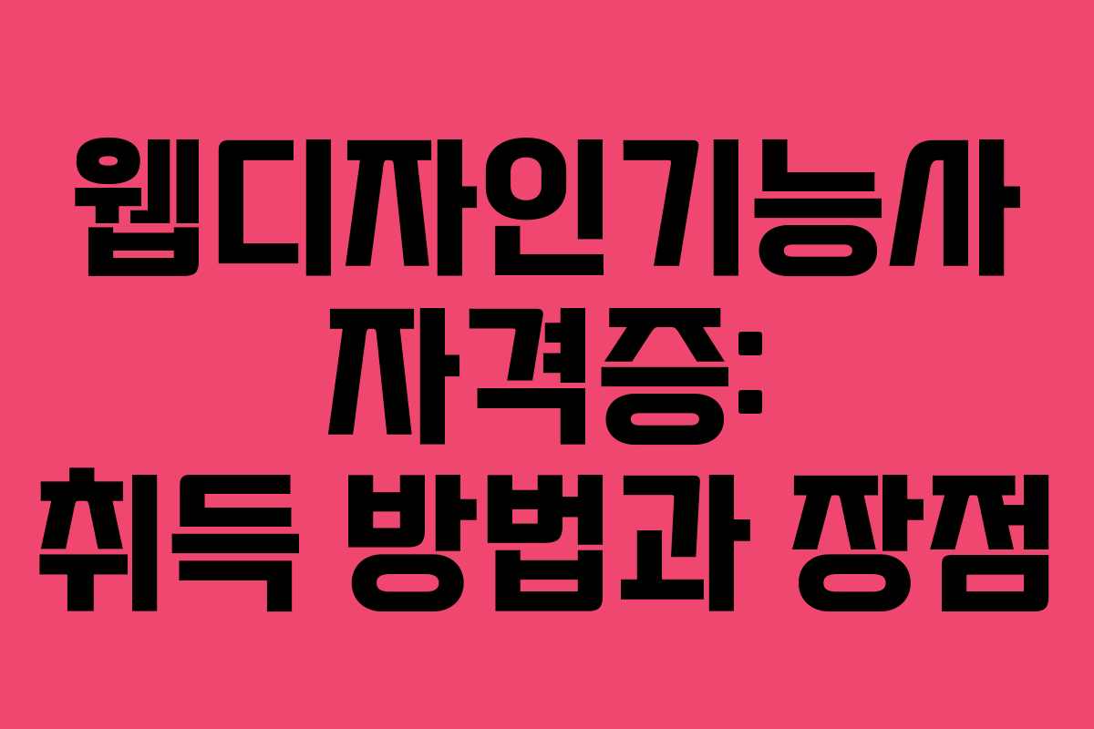 웹디자인기능사 자격증: 취득 방법과 장점