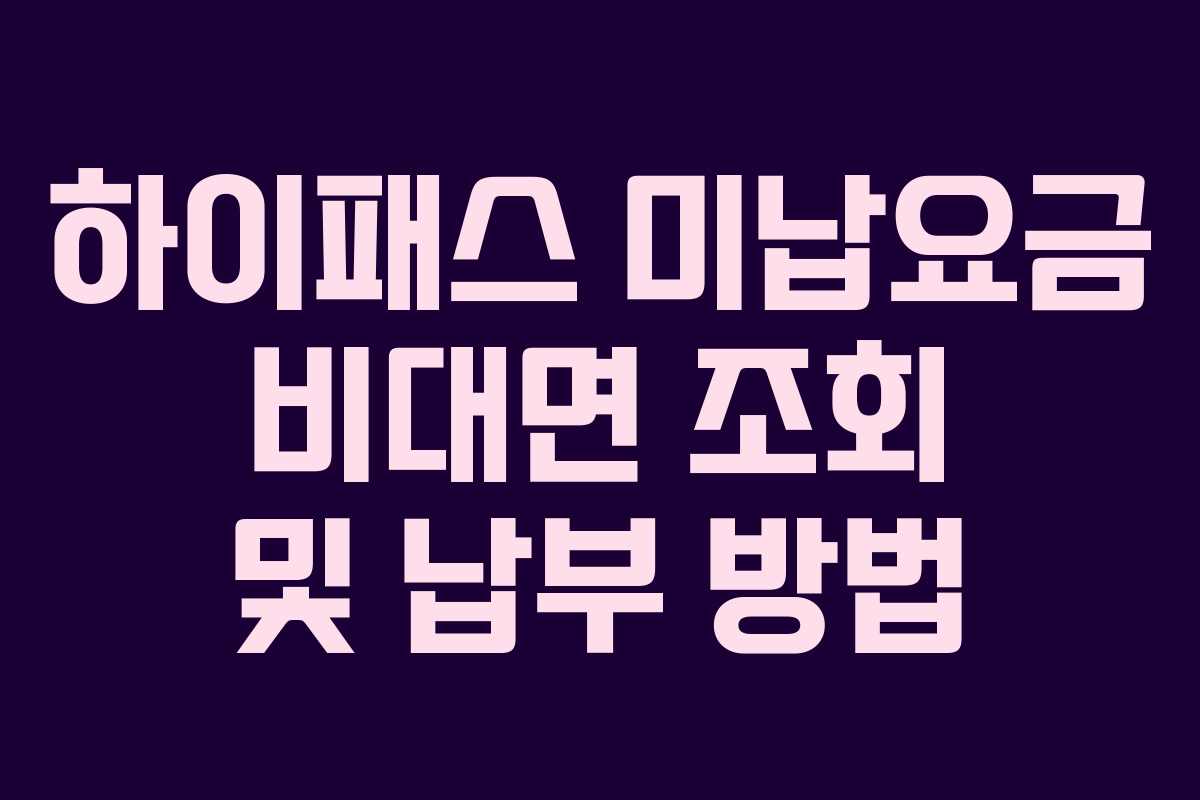 하이패스 미납요금 비대면 조회 및 납부 방법