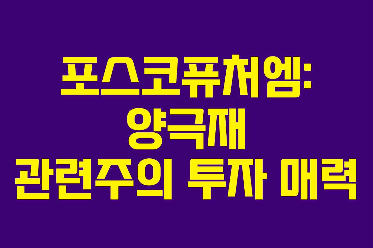 포스코퓨처엠: 양극재 관련주의 투자 매력