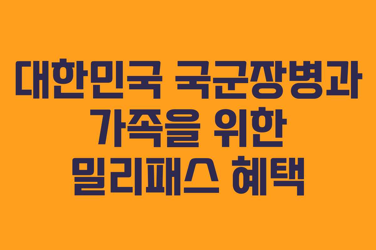 대한민국 국군장병과 가족을 위한 밀리패스 혜택