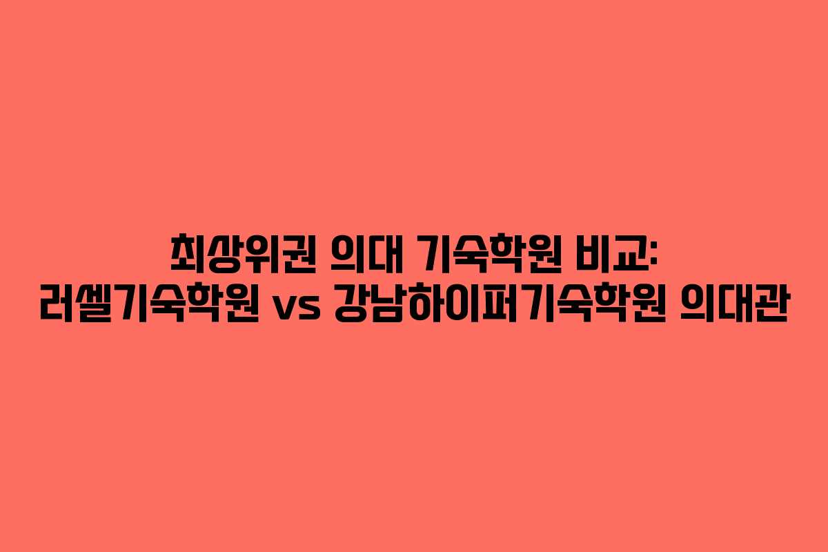 최상위권 의대 기숙학원 비교: 러셀기숙학원 vs 강남하이퍼기숙학원 의대관