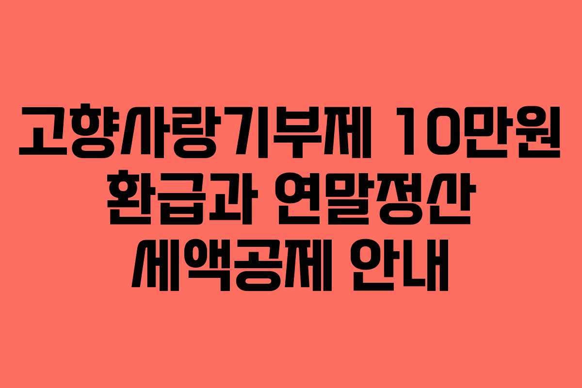 고향사랑기부제 10만원 환급과 연말정산 세액공제 안내 고향사랑기부제 10만원 환급과 연말정산 세액공제 안내