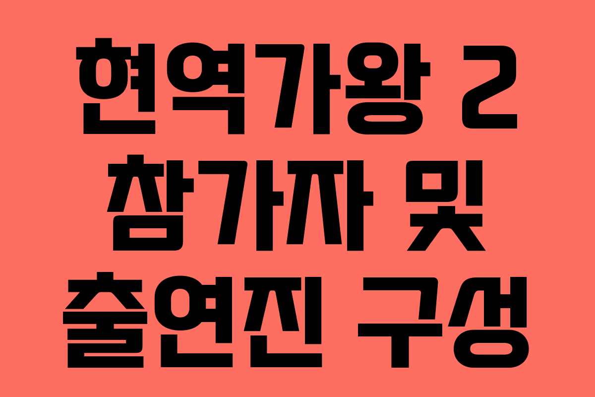 현역가왕 2 참가자 및 출연진 구성