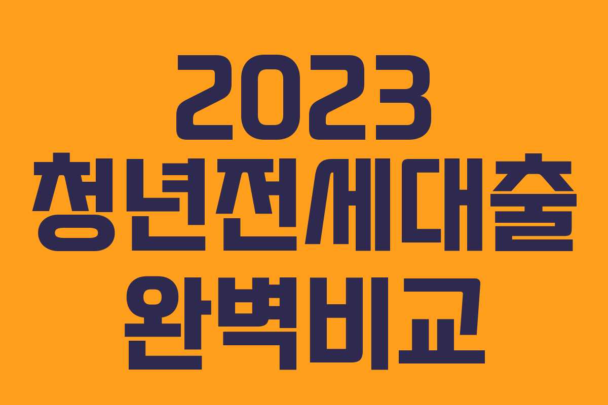 2023 청년전세대출 완벽비교