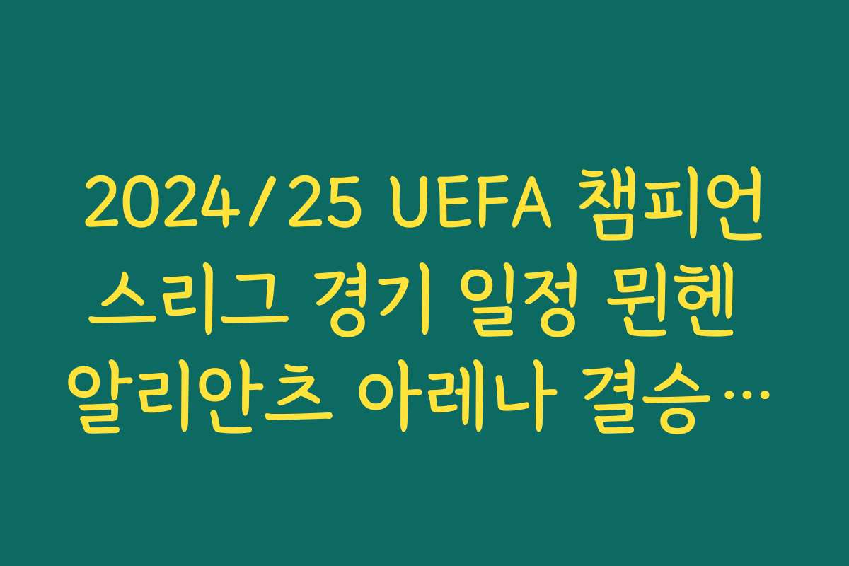 2024/25 UEFA 챔피언스리그 경기 일정 뮌헨 알리안츠 아레나 결승전까지 로드맵