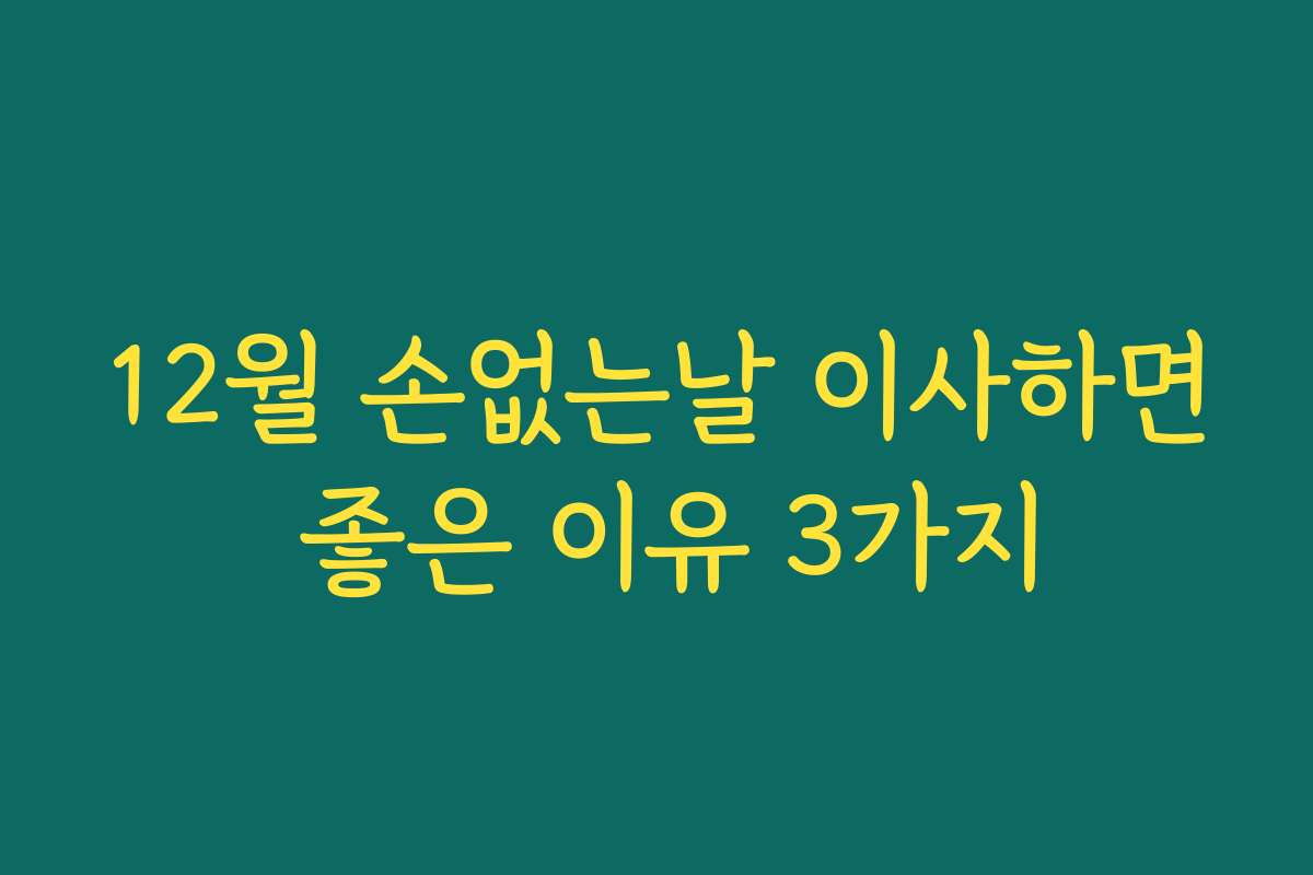 12월 손없는날 이사하면 좋은 이유 3가지