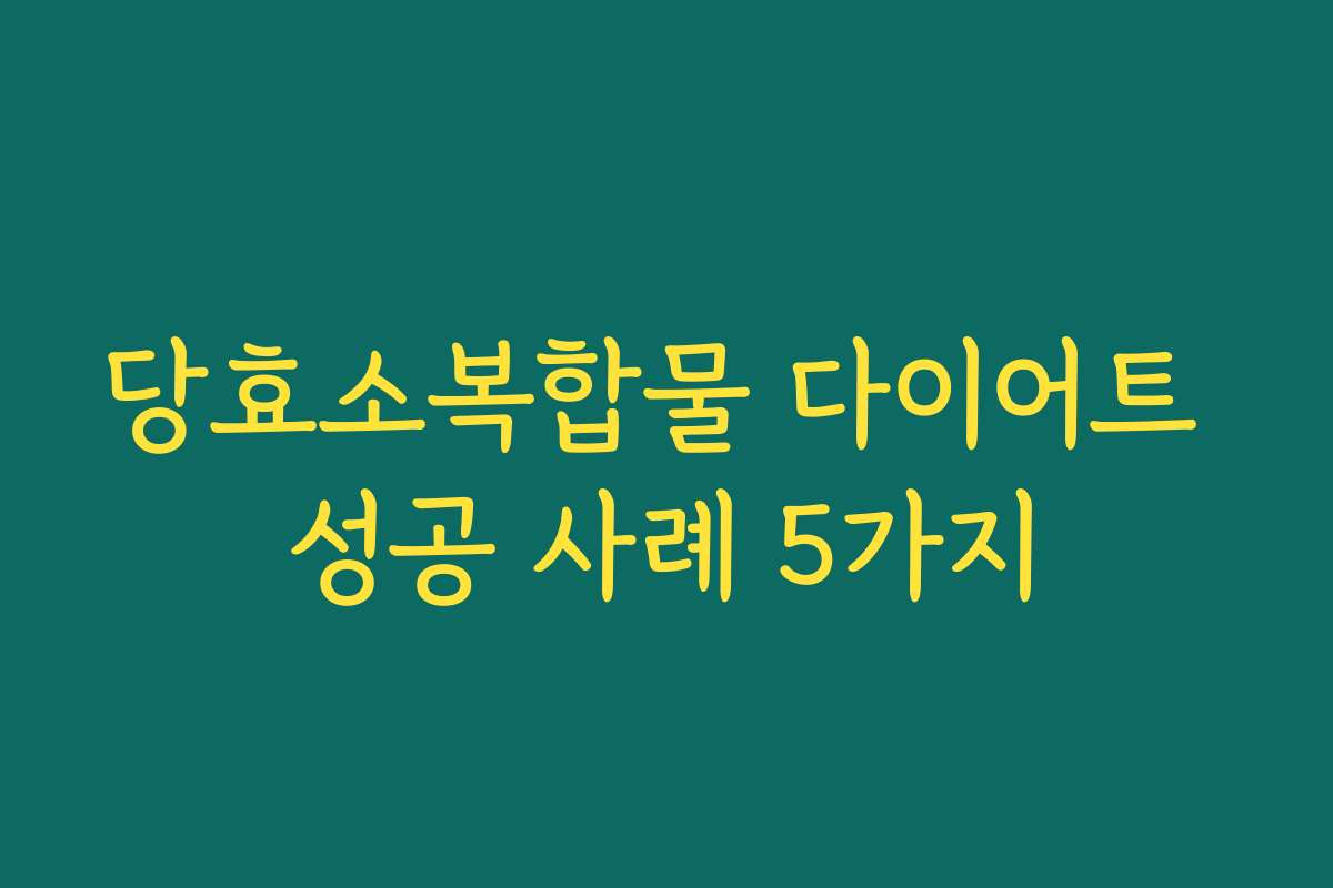 당효소복합물 다이어트 성공 사례 5가지