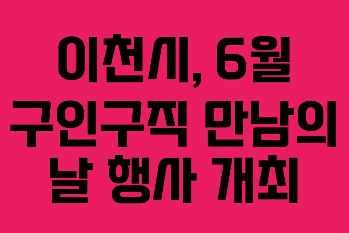 이천시, 6월 구인구직 만남의 날 행사 개최 이천시, 6월 구인구직 만남의 날 행사 개최
