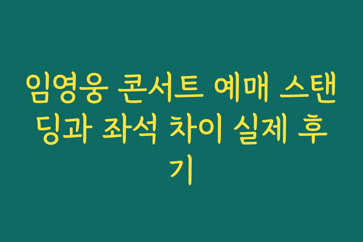 임영웅 콘서트 예매 스탠딩과 좌석 차이 실제 후기