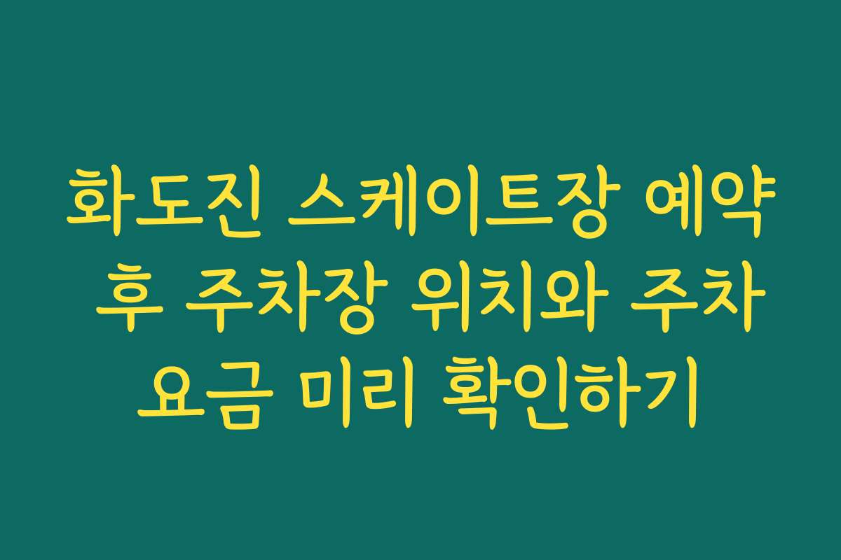 화도진 스케이트장 예약 후 주차장 위치와 주차요금 미리 확인하기