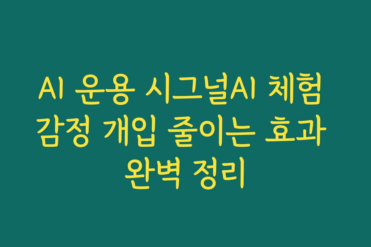 AI 운용 시그널AI 체험 감정 개입 줄이는 효과 완벽 정리