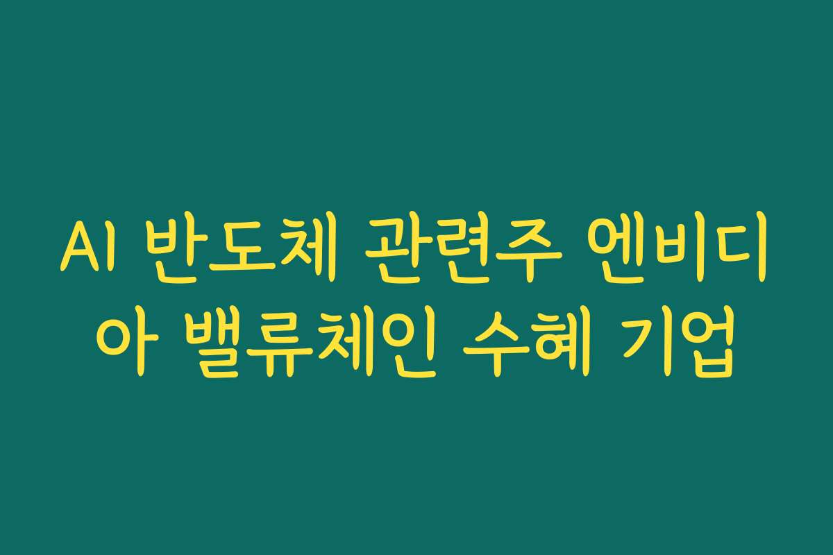AI 반도체 관련주 엔비디아 밸류체인 수혜 기업