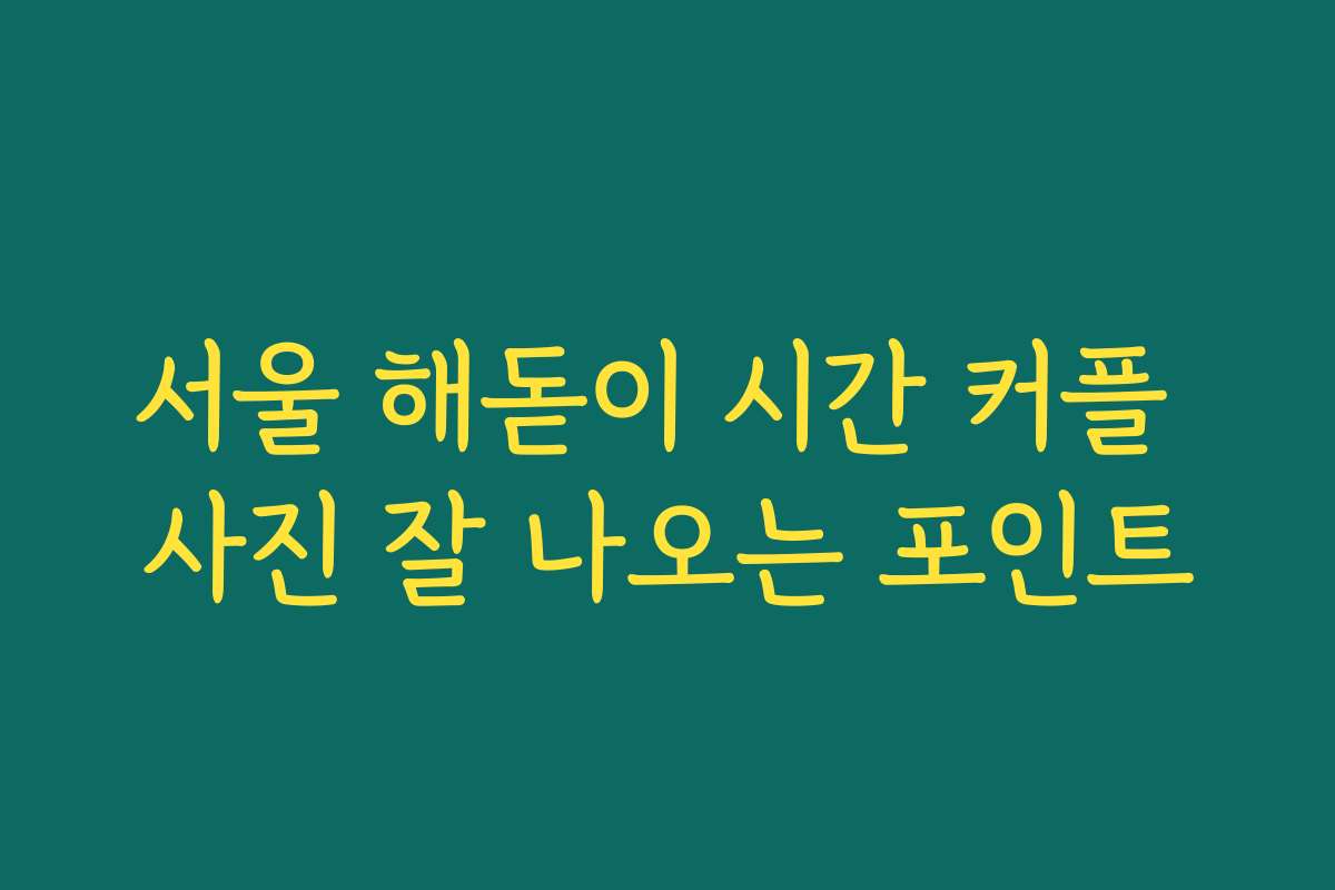 서울 해돋이 시간 커플 사진 잘 나오는 포인트