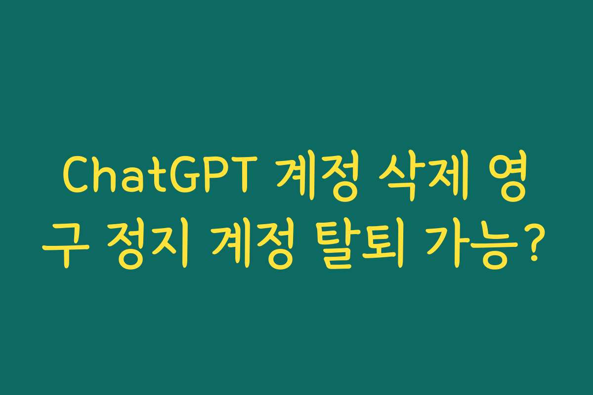 ChatGPT 계정 삭제 영구 정지 계정 탈퇴 가능?