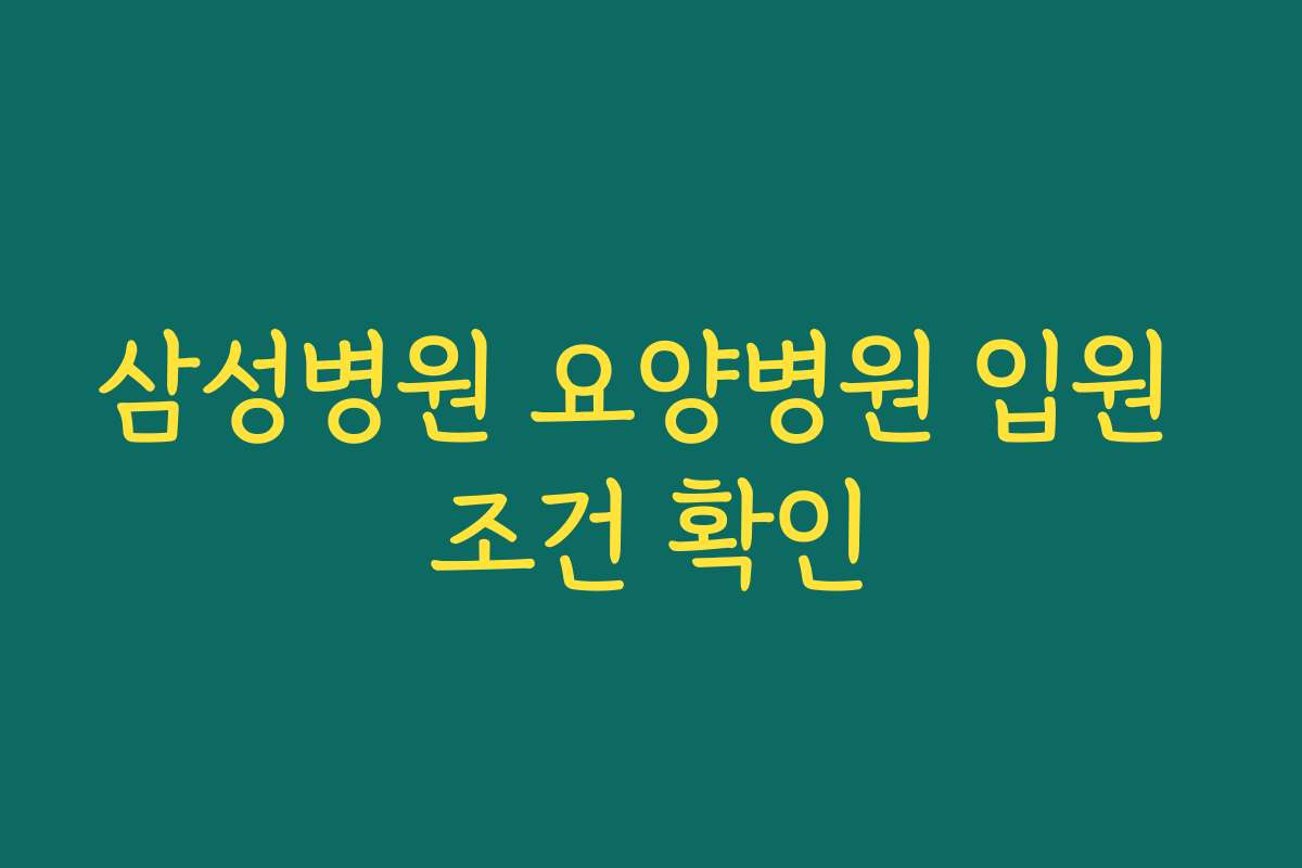삼성병원 요양병원 입원 조건 확인