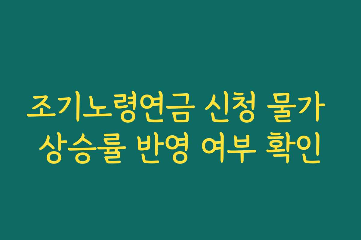 조기노령연금 신청 물가 상승률 반영 여부 확인