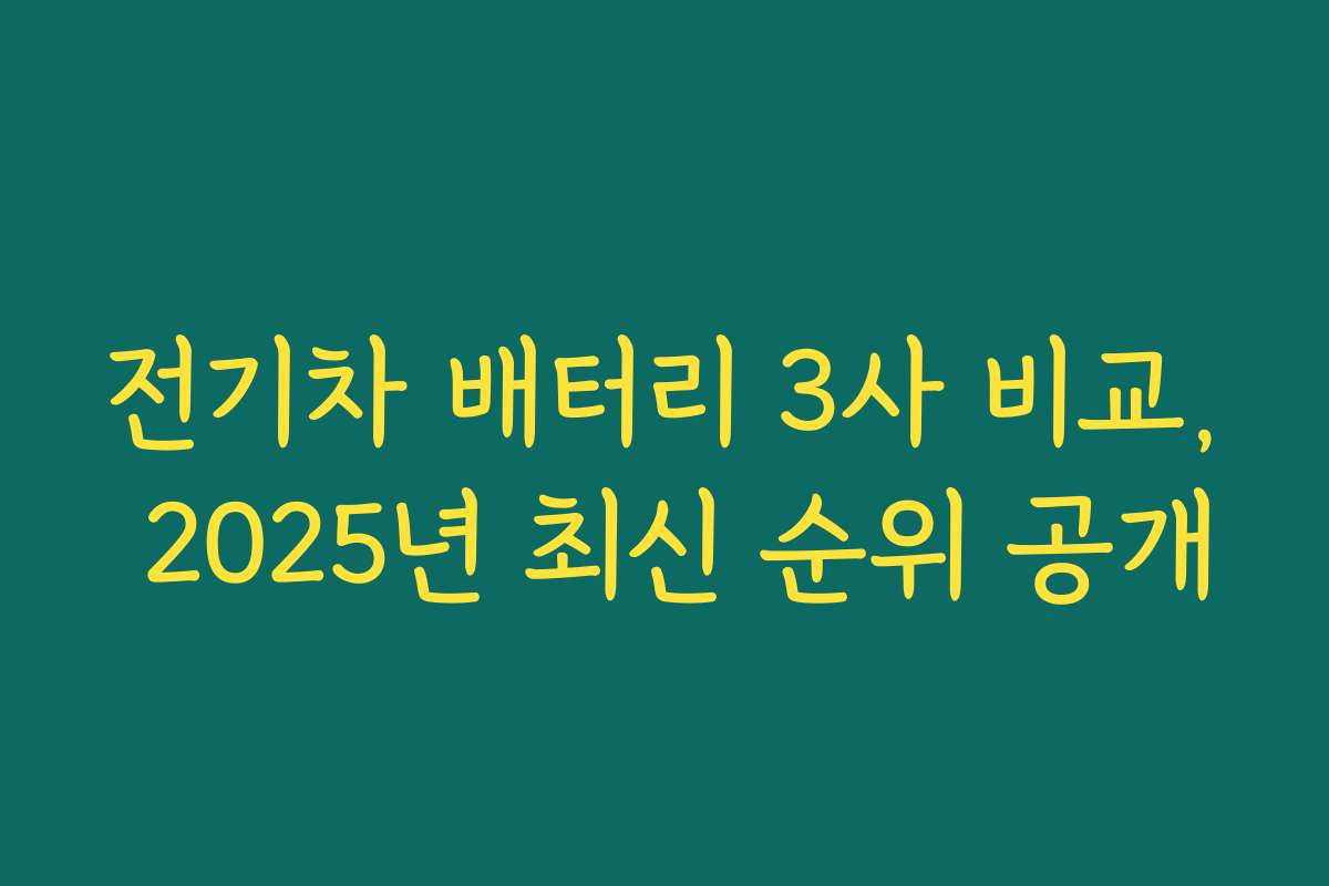전기차 배터리 3사 비교, 2025년 최신 순위 공개