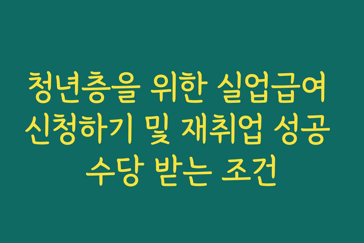 청년층을 위한 실업급여 신청하기 및 재취업 성공 수당 받는 조건
