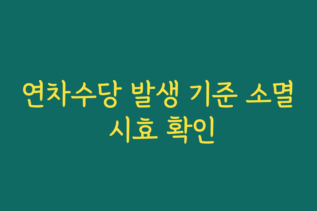 연차수당 발생 기준 소멸 시효 확인