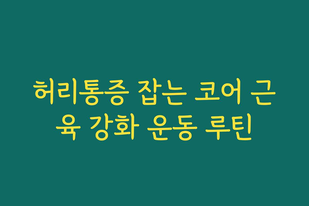 허리통증 잡는 코어 근육 강화 운동 루틴 허리통증 잡는 코어 근육 강화 운동 루틴