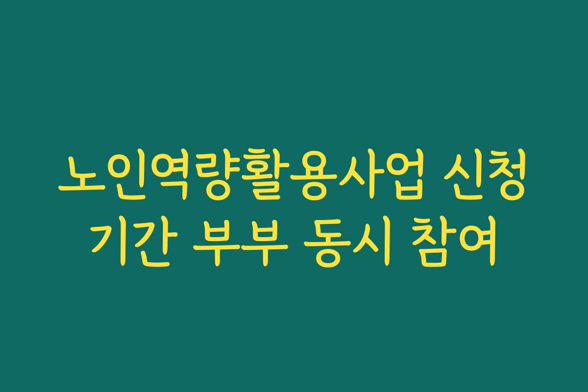 노인역량활용사업 신청기간 부부 동시 참여