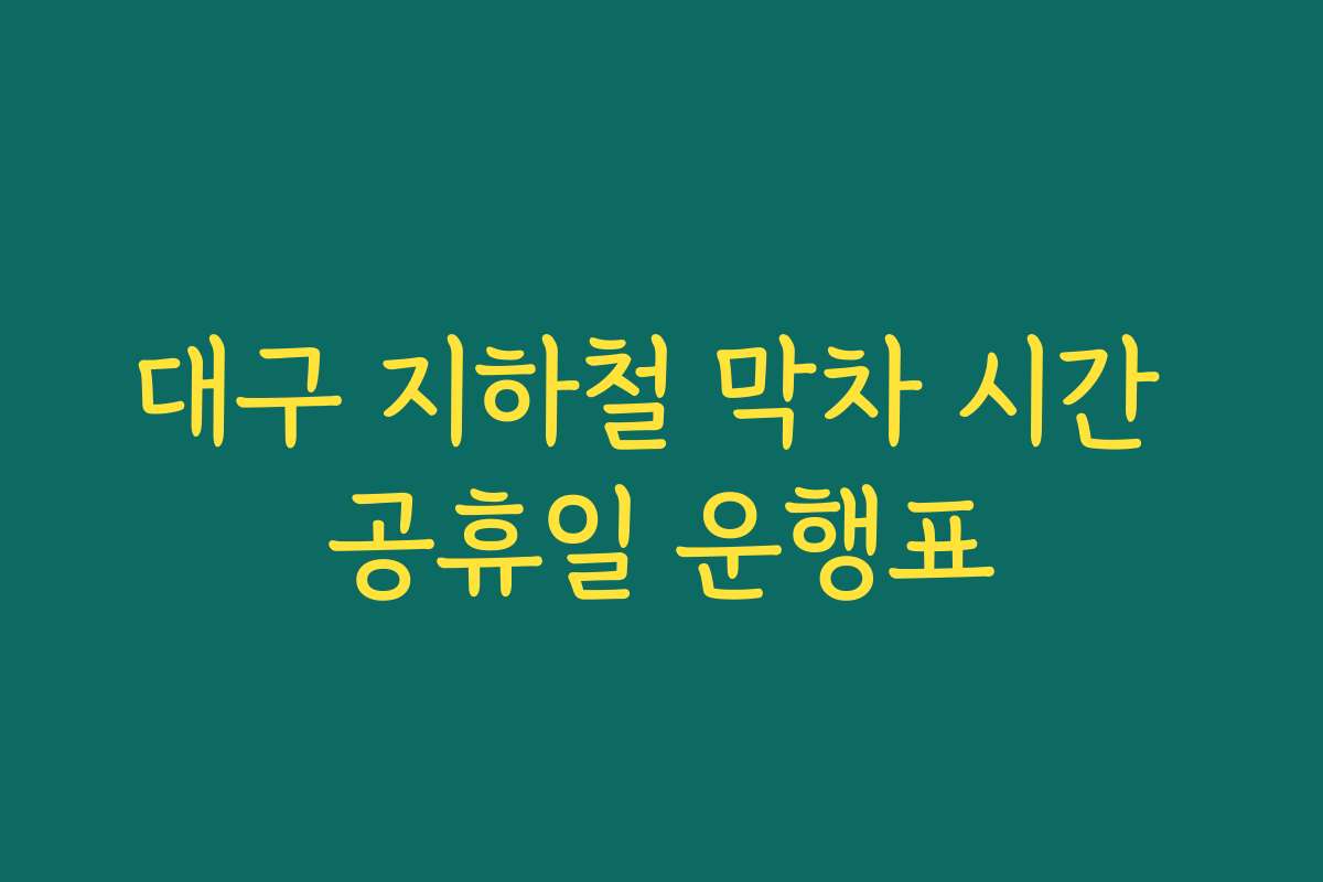 대구 지하철 막차 시간 공휴일 운행표