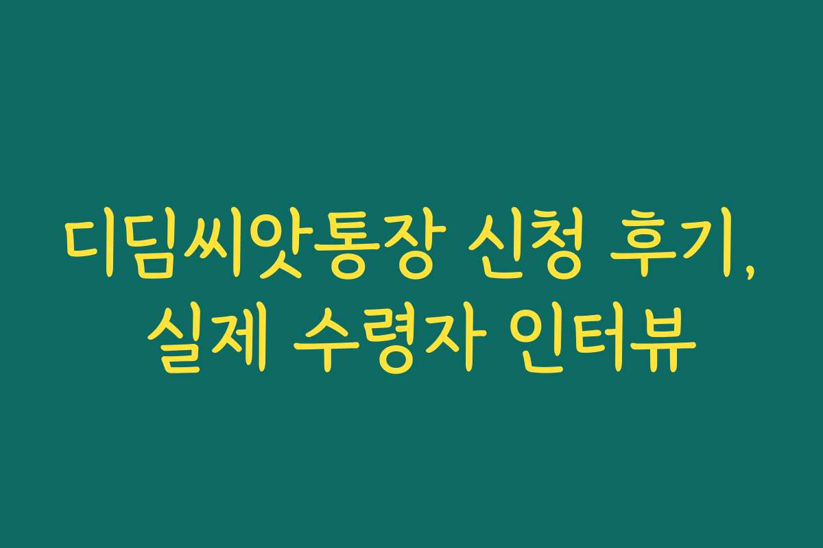 디딤씨앗통장 신청 후기, 실제 수령자 인터뷰