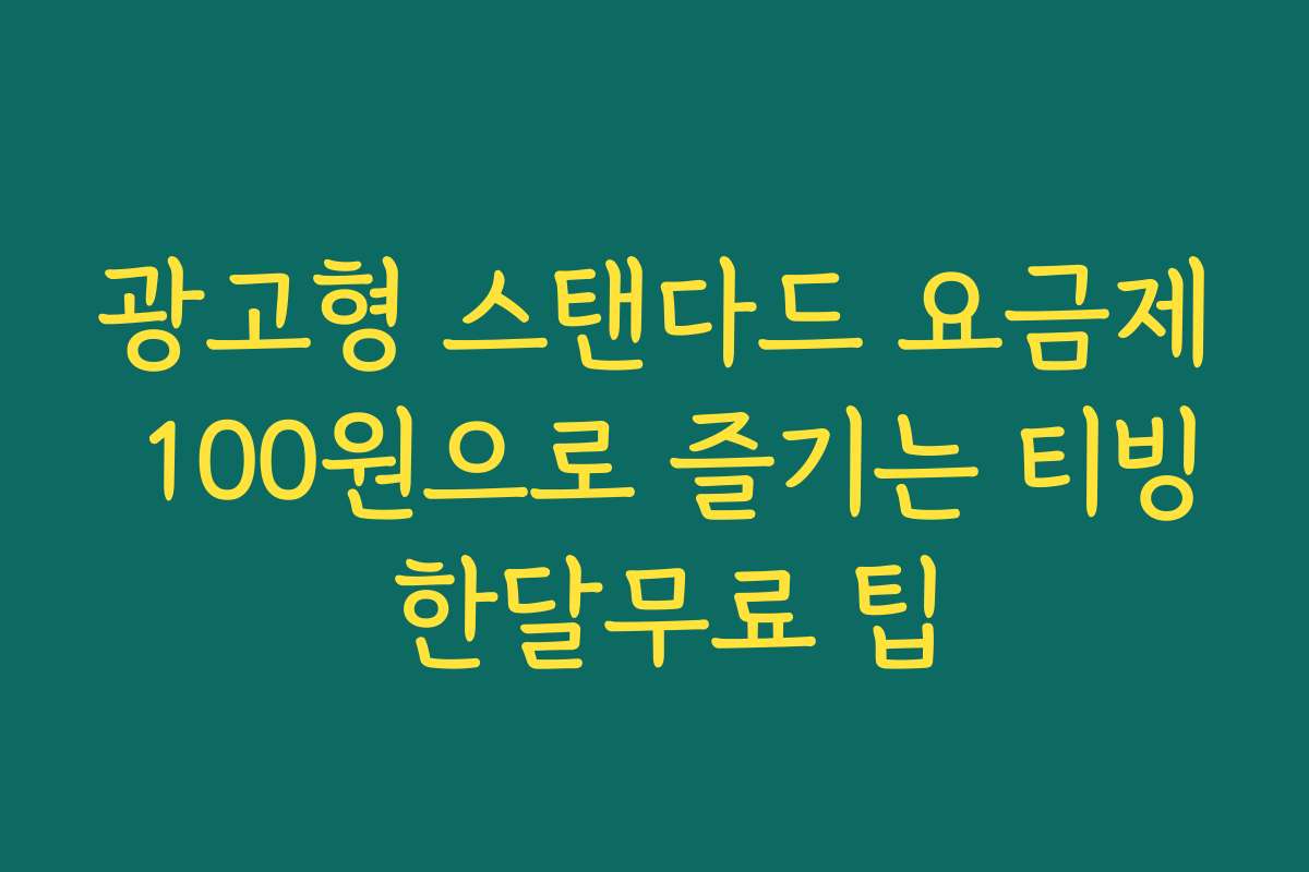 광고형 스탠다드 요금제 100원으로 즐기는 티빙 한달무료 팁
