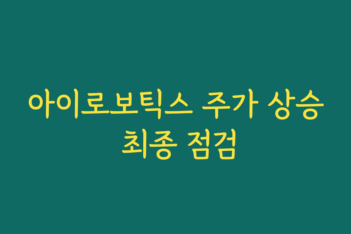 아이로보틱스 주가 상승 최종 점검