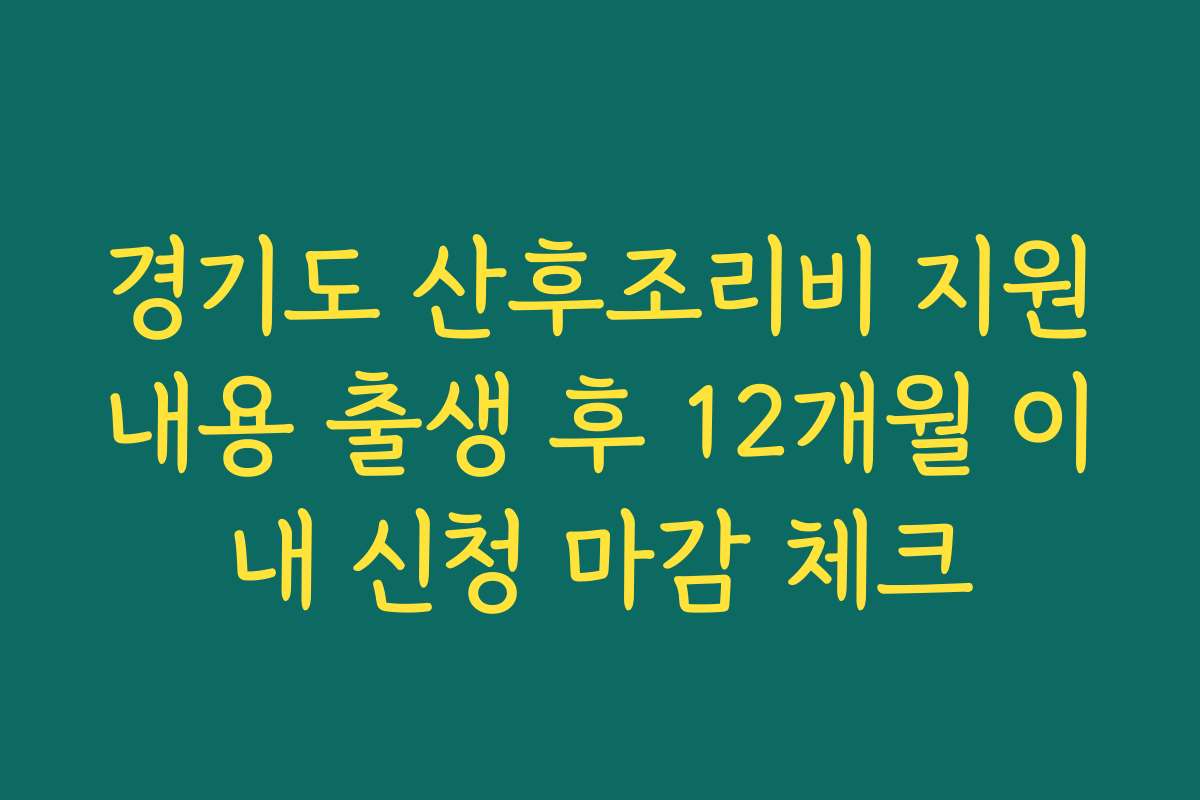 경기도 산후조리비 지원내용 출생 후 12개월 이내 신청 마감 체크