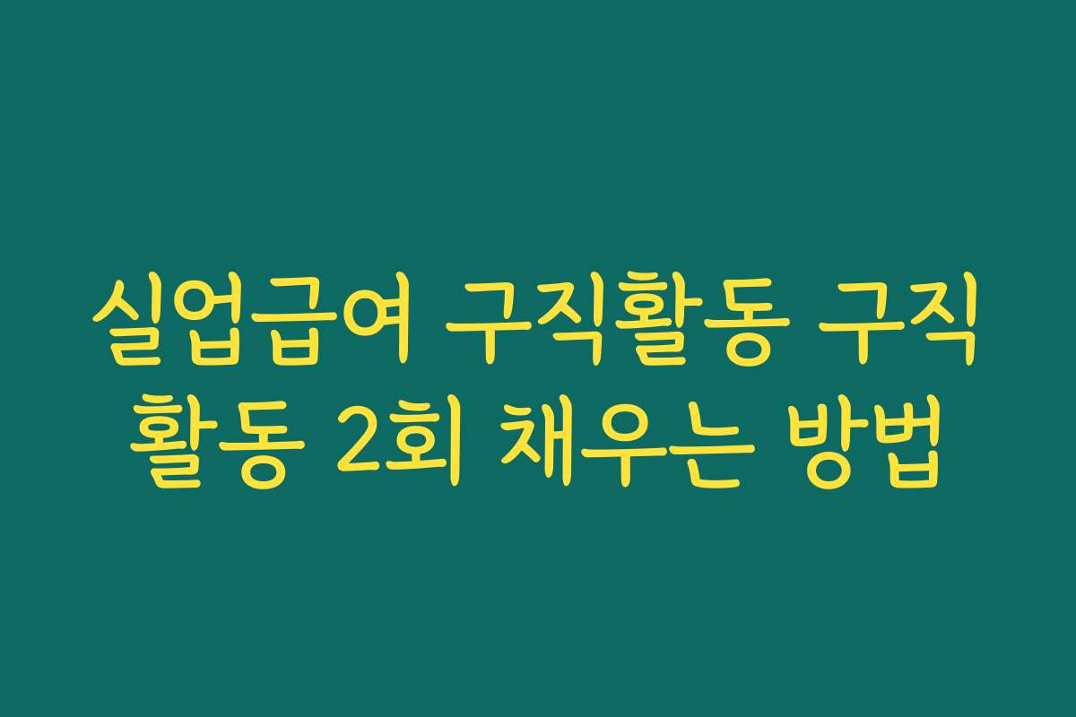 실업급여 구직활동 구직활동 2회 채우는 방법