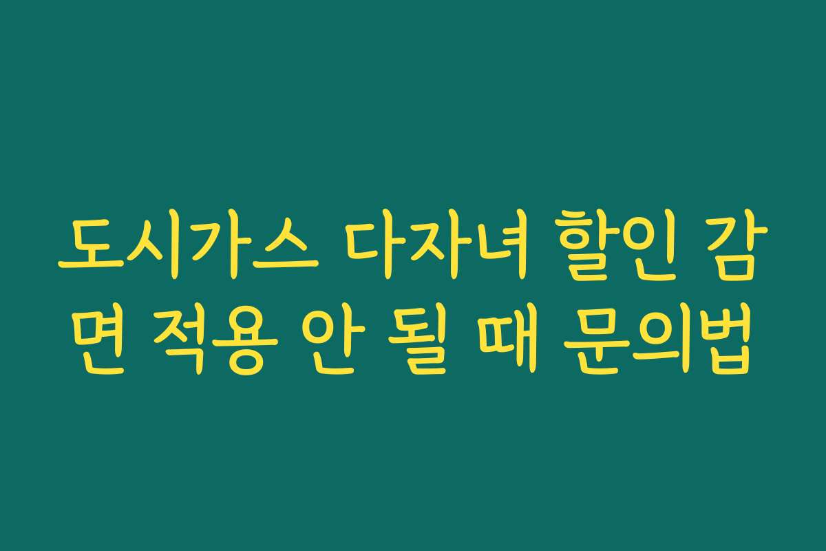 도시가스 다자녀 할인 감면 적용 안 될 때 문의법