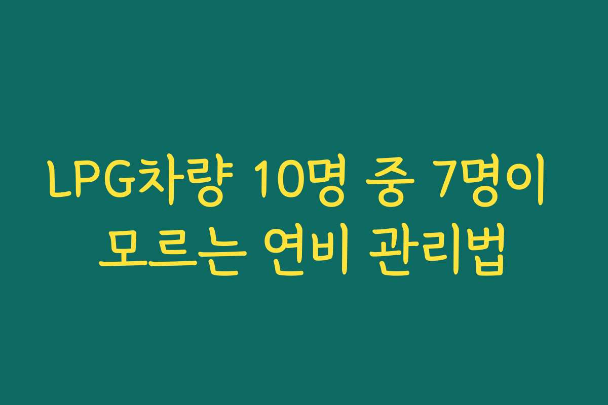 LPG차량 10명 중 7명이 모르는 연비 관리법