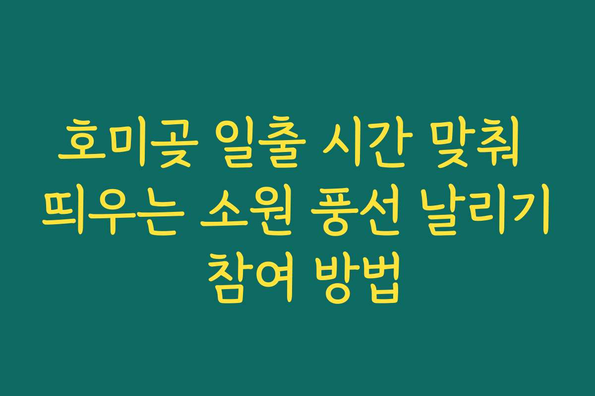 호미곶 일출 시간 맞춰 띄우는 소원 풍선 날리기 참여 방법